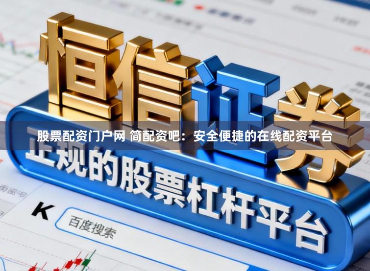 股票配资门户网 简配资吧：安全便捷的在线配资平台