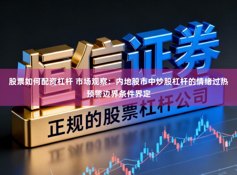 股票如何配资杠杆 市场观察：内地股市中炒股杠杆的情绪过热预警边界条件界定
